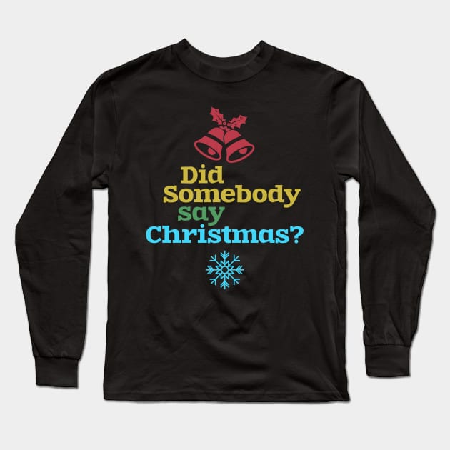 Did somebody say Christmas? Long Sleeve T-Shirt by TeesByKimchi